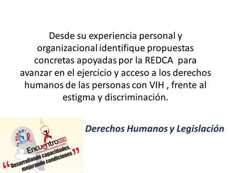 Desde su experiencia personal y organizacional identifique propuestas concretas apoyadas por la REDCA para avanzar en el ejercicio y acceso a los derechos.