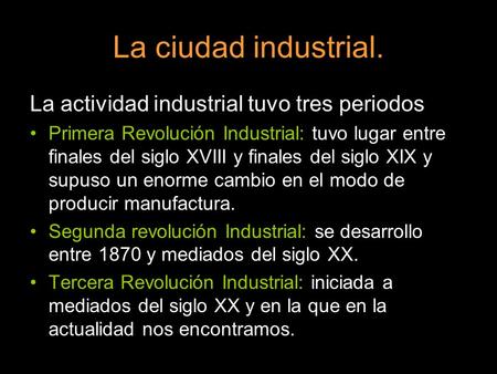 La ciudad industrial. La actividad industrial tuvo tres periodos Primera Revolución Industrial: tuvo lugar entre finales del siglo XVIII y finales del.