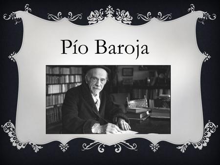 Pío Baroja. Pío Baroja nació el 28 de septiembre de 1872 en San Sebastián, España y murió el 30 de octubre de 1956 en Madrid a sus 83 años, perteneció.
