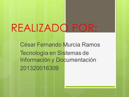 REALIZADO POR: César Fernando Murcia Ramos Tecnología en Sistemas de Información y Documentación 201320016309.