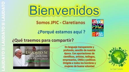 LAUDATO SI LAUDATO SI LAUDATO Somos JPIC - Claretianos ¿Porqué estamos aquí ?