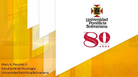 Mary A. Ramírez S. Estudiante de Psicología Universidad Pontificia Bolivariana.