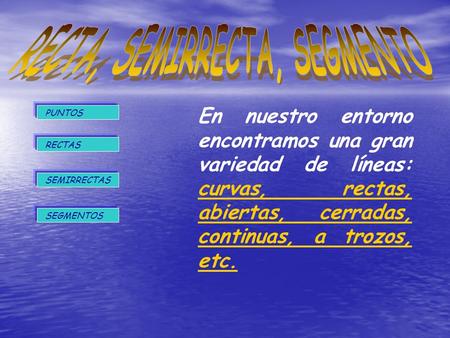 En nuestro entorno encontramos una gran variedad de líneas: curvas, rectas, abiertas, cerradas, continuas, a trozos, etc. curvas, rectas, abiertas, cerradas,