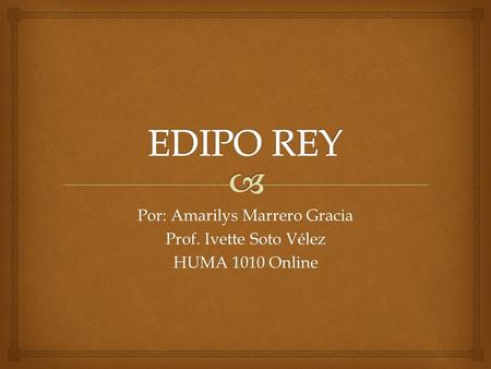 Por: Amarilys Marrero Gracia Prof. Ivette Soto Vélez HUMA 1010 Online.