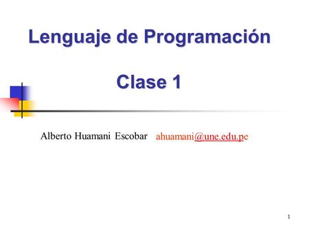 1 Lenguaje de Programación Clase 1 Alberto Huamani Escobar