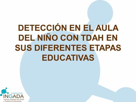 DETECCIÓN EN EL AULA. DETECCIÓN EN EL AULA DEL NIÑO CON TDAH EN SUS DIFERENTES ETAPAS EDUCATIVAS.