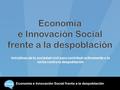 Economía e Innovación Social frente a la despoblación Iniciativas de la sociedad civil para contribuir activamente a la lucha contra la despoblación.