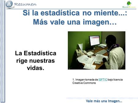 Vale más una imagen… Si la estadística no miente...: Más vale una imagen… La Estadística rige nuestras vidas. 1. Imagen tomada de ISFTIC bajo licencia.