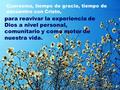 Cuaresma, tiempo de gracia, tiempo de encuentro con Cristo, para reavivar la experiencia de Dios a nivel personal, comunitario y como motor de nuestra.