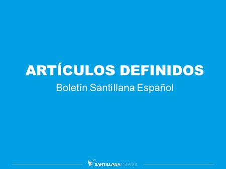 ARTÍCULOS DEFINIDOS Boletín Santillana Español. Contextualización.