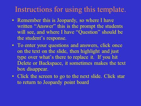 Instructions for using this template. Remember this is Jeopardy, so where I have written “Answer” this is the prompt the students will see, and where.