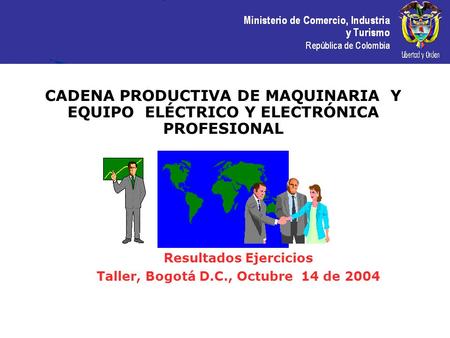 CADENA PRODUCTIVA DE MAQUINARIA Y EQUIPO ELÉCTRICO Y ELECTRÓNICA PROFESIONAL Resultados Ejercicios Taller, Bogotá D.C., Octubre 14 de 2004.