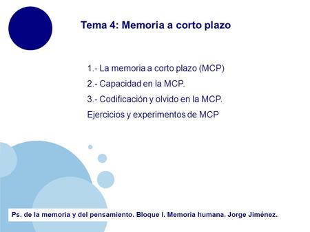 Www.company.com Ps. de la memoria y del pensamiento. Bloque I. Memoria humana. Jorge Jiménez. 1.- La memoria a corto plazo (MCP) 2.- Capacidad en la MCP.