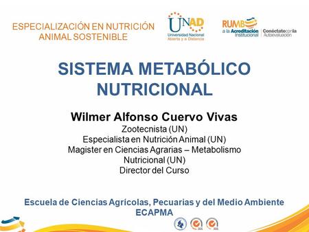 ESPECIALIZACIÓN EN NUTRICIÓN ANIMAL SOSTENIBLE Wilmer Alfonso Cuervo Vivas Zootecnista (UN) Especialista en Nutrición Animal (UN) Magister en Ciencias.