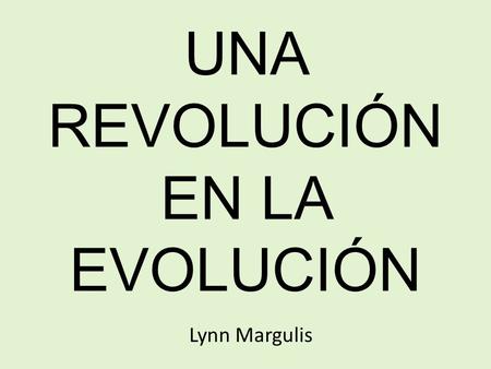 Lynn Margulis UNA REVOLUCIÓN EN LA EVOLUCIÓN. BIOGRAFÍA Lynn Margulis (Chicago, 5 de marzo de 1938 - 22 de noviembre de 2011 ) fue una destacada bióloga.