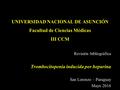 UNIVERSIDAD NACIONAL DE ASUNCIÓN Facultad de Ciencias Médicas III CCM Revisión bibliográfica Trombocitopenia inducida por heparina San Lorenzo – Paraguay.