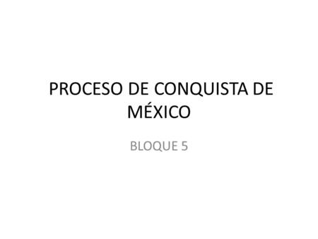 PROCESO DE CONQUISTA DE MÉXICO