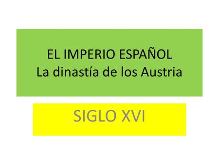EL IMPERIO ESPAÑOL La dinastía de los Austria