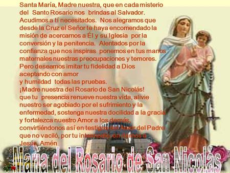 Santa María, Madre nuestra, que en cada misterio del Santo Rosario nos brindas al Salvador. Acudimos a tí necesitados. Nos alegramos que desde la Cruz.