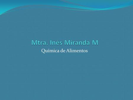 Mtra. Inés Miranda M Química de Alimentos Aliem.
