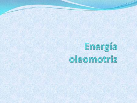 Energía oleomotriz.