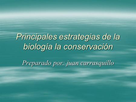 Principales estrategias de la biología la conservación Preparado por: juan carrasquillo.