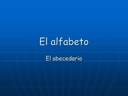 El alfabeto El abecedario.