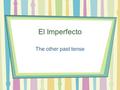 El Imperfecto The other past tense “used to” = IMPERFECT Conjugate any action in the imperfect to mean that someone used to do something on a regular.