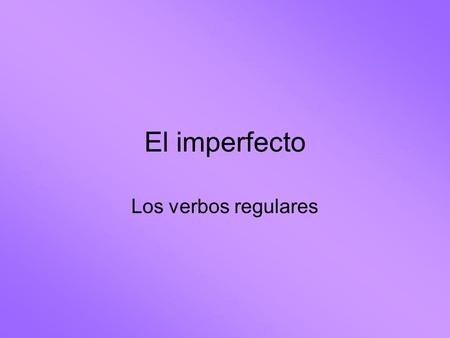 El imperfecto Los verbos regulares ¿Recuerdas? You have already learned to talk about completed actions in the past using the preterite tense. Ayer Rafael.