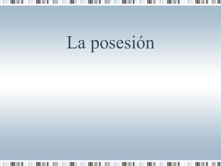 La posesión. Hay dos maneras de indicar posesión en español: Con la preposición “de” Con los adjetivos posesivos Acuérdense: El apóstrofo NO existe en.