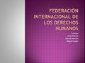 Cristian Ana alondra Daniel Mundia Miguel Ángel.  La FIDH (Federación Internacional de Derechos Humanos) es una ONG internacional de defensa de los derechos.