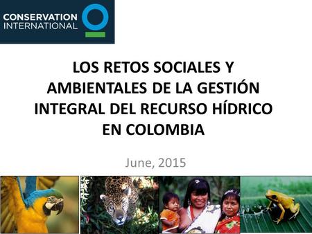 LOS RETOS SOCIALES Y AMBIENTALES DE LA GESTIÓN INTEGRAL DEL RECURSO HÍDRICO EN COLOMBIA June, 2015.