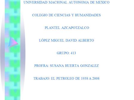 UNIVERSIDAD MACIONAL AUTONOMA DE MEXICO COLEGIO DE CIENCIAS Y HUMANIDADES PLANTEL AZCAPOTZALCO LÓPEZ MIGUEL DAVID ALBERTO GRUPO: 413 PROFRA: SUSANA HUERTA.