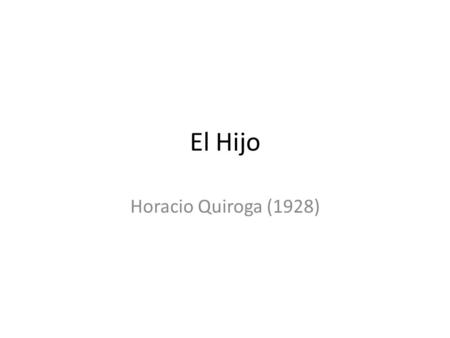 El Hijo Horacio Quiroga (1928). Quiroga Uruguay Argentina Su vida trágica – obsesión por la muerte y locura.