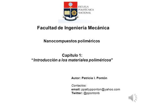Capítulo 1: “Introducción a los materiales poliméricos” Nanocompuestos poliméricos Facultad de Ingeniería Mecánica Autor: Patricia I. Pontón Contactos:
