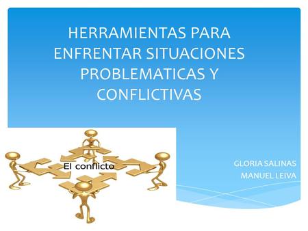 HERRAMIENTAS PARA ENFRENTAR SITUACIONES PROBLEMATICAS Y CONFLICTIVAS GLORIA SALINAS MANUEL LEIVA.