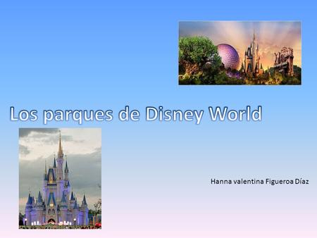 Hanna valentina Figueroa Díaz. Videos de los parques temáticos https://www.youtube.com/watch?v=nb02jbJ M2XI https://www.youtube.com/watch?v=nb02jbJ M2XI.