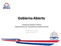 Gobierno Abierto Unidad de Gobierno Abierto Departamento de Transparencia Gubernamental 29 de Enero del 2014, Santo Domingo, D. N.