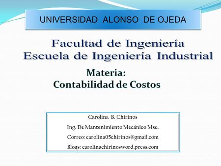 UNIVERSIDAD ALONSO DE OJEDA Carolina B. Chirinos Ing. De Mantenimiento Mecánico Msc. Correo: Blogs: carolinachirinosword.press.com.