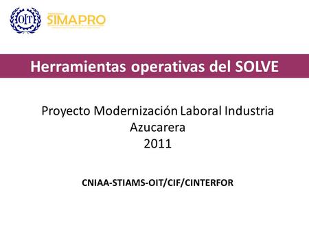 Proyecto Modernización Laboral Industria Azucarera 2011 CNIAA-STIAMS-OIT/CIF/CINTERFOR Herramientas operativas del SOLVE.