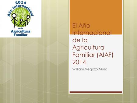 El Año Internacional de la Agricultura Familiar (AIAF) 2014 William Vegazo Muro.