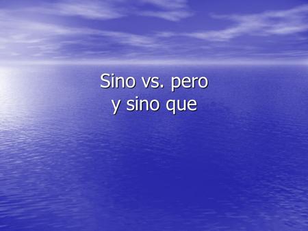Sino vs. pero y sino que. Pero = however No llueve ahora, pero va a llover más tarde. Sino = but rather, but instead, on the contrary No habla portugués,