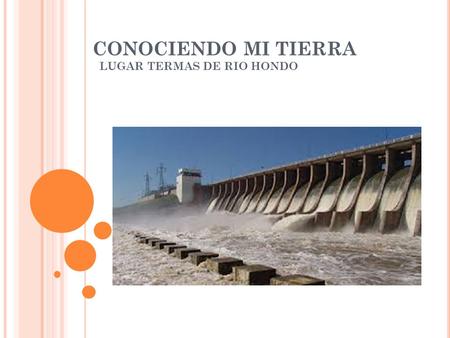 CONOCIENDO MI TIERRA LUGAR TERMAS DE RIO HONDO. Objetivos:  Conocer la historia y los recursos de los lugares visitados.  Valorar los recursos naturales.