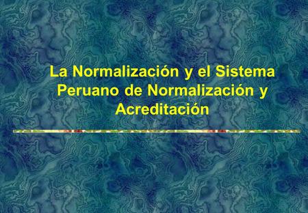 La Normalización y el Sistema Peruano de Normalización y Acreditación