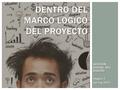 GESTION SOCIAL DEL DISEÑO Segest 2 Spring 2015 GESTION SOCIAL DEL DISEÑO Segest 2 Spring 2015 DENTRO DEL MARCO LOGICO DEL PROYECTO.