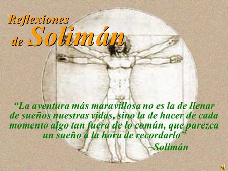 “La aventura más maravillosa no es la de llenar de sueños nuestras vidas, sino la de hacer de cada momento algo tan fuera de lo común, que parezca un.