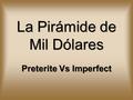 La Pirámide de Mil Dólares Preterite Vs Imperfect.