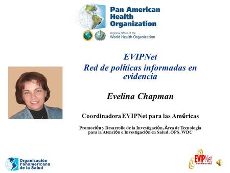 Organización Panamericana de la Salud EVIPNet Red de pol í ticas informadas en evidencia Evelina Chapman Coordinadora EVIPNet para las Am é ricas Promoci.