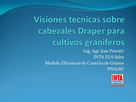 Ing. Agr. Jose Peiretti INTA EEA Salta Modulo Eficiencia de Cosecha de Granos PNAIAV.