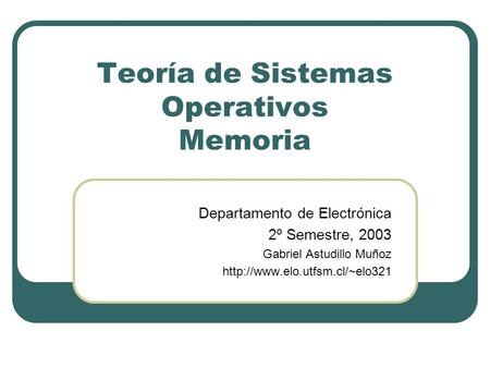 Teoría de Sistemas Operativos Memoria Departamento de Electrónica 2º Semestre, 2003 Gabriel Astudillo Muñoz